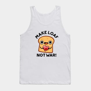 Make Loaf Not War Cute Positive Bread Pun Tank Top